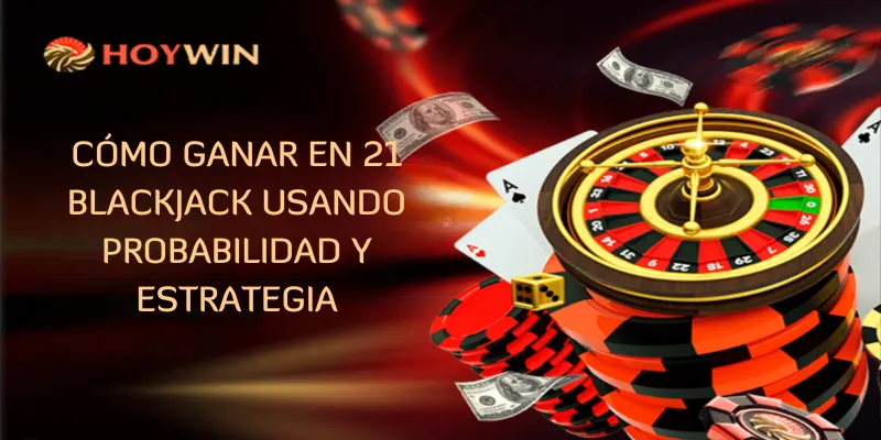 Cómo Ganar En 21 Blackjack Usando Probabilidad